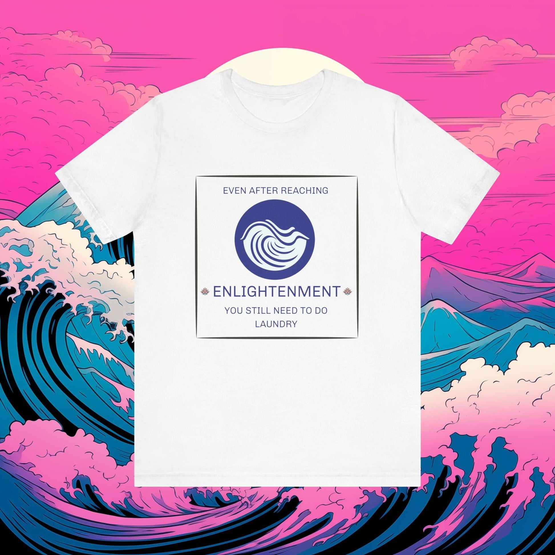 Enlightenment - Even after reaching enlightenment you still need to do laundry printed on white Tshirt