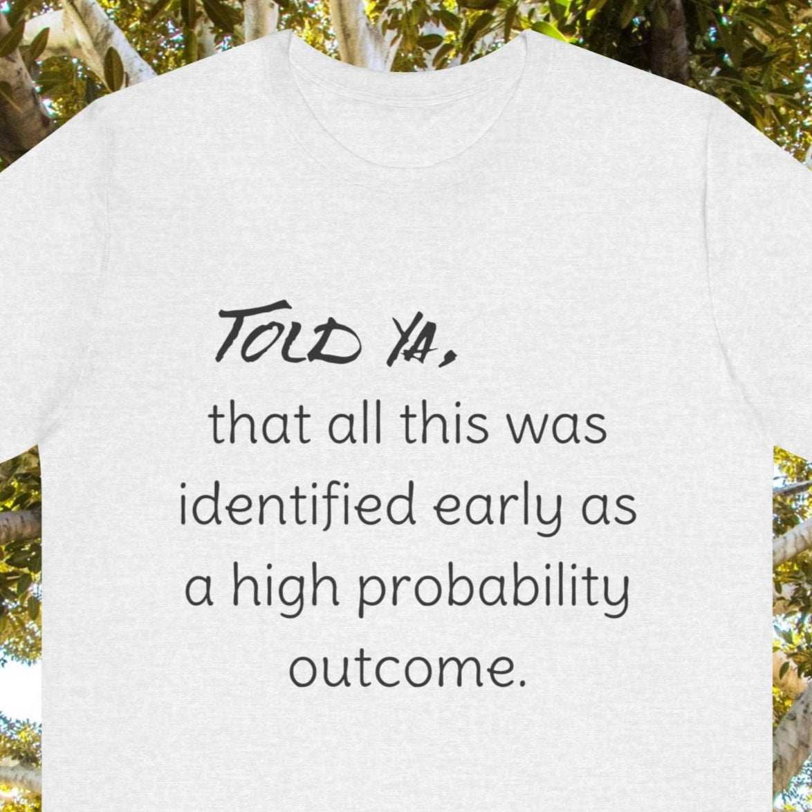 I Told Ya' that all this was identified early as a high probability outcome Tee in natural