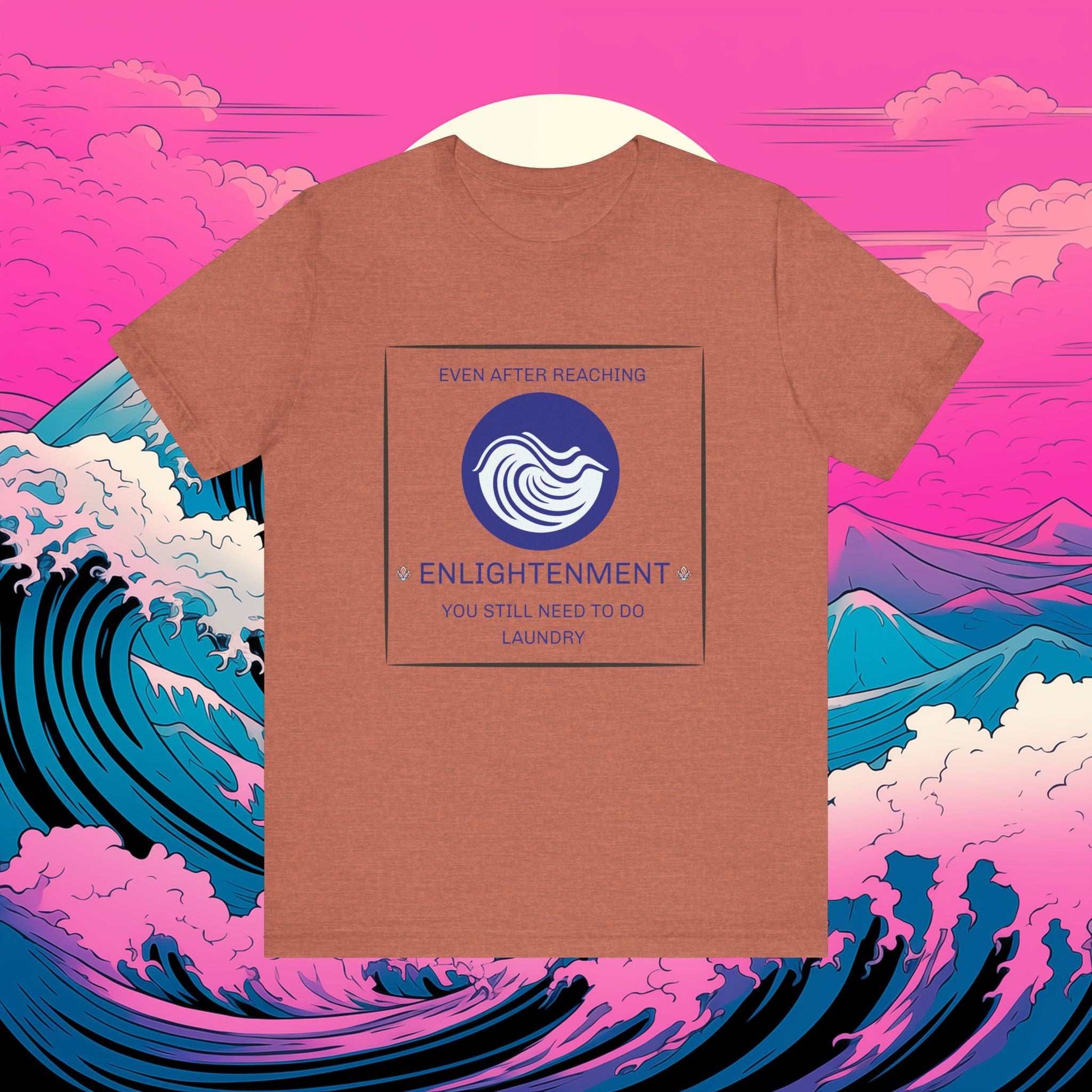 Enlightenment - Even after reaching enlightenment you still need to do laundry printed on heather clay Tshirt