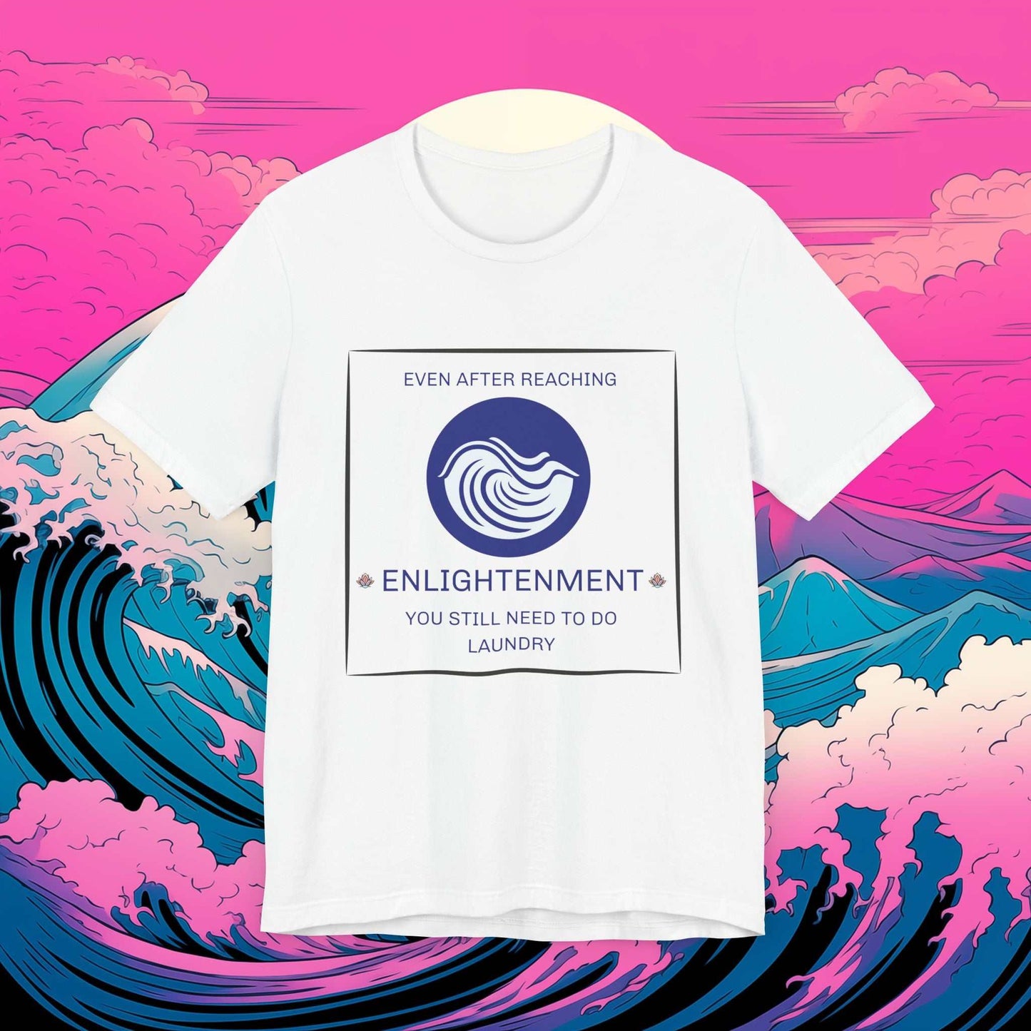 Enlightenment: 'Even after reaching enlightenment, you still need to do laundry' Human Tee