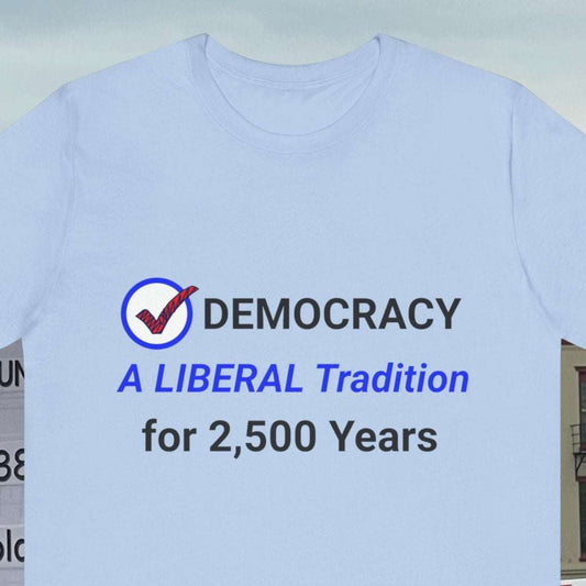 Liberal Tradition Democracy, A Liberal Tradition for 2500 years on a light blue tee