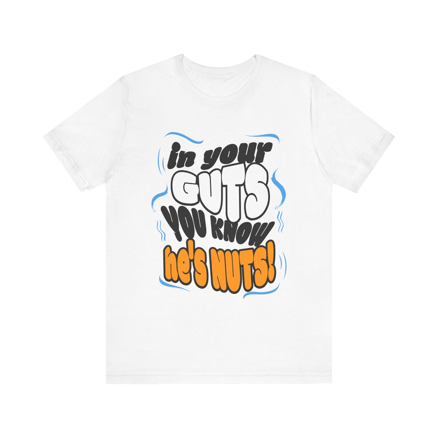 Unisex Tee 'In Your Guts You Know He's Nuts'