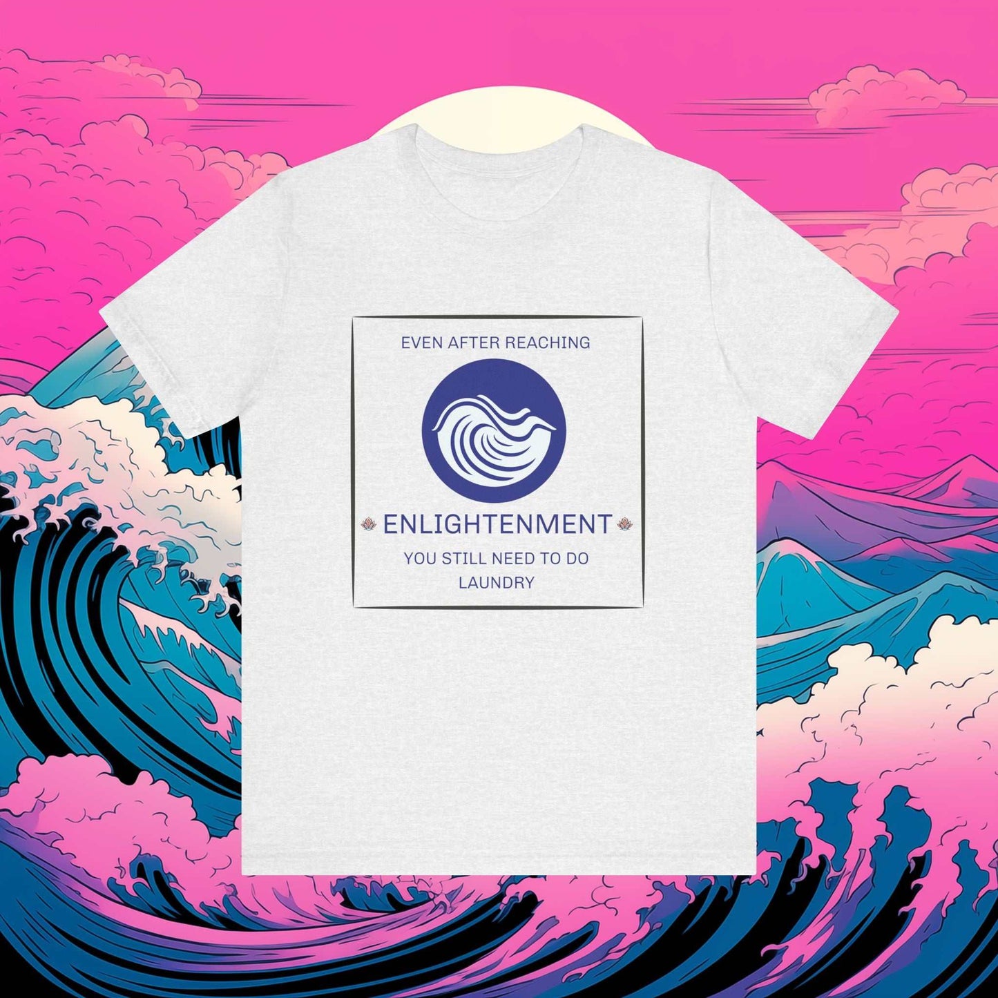 Enlightenment: 'Even after reaching enlightenment, you still need to do laundry' Human Tee