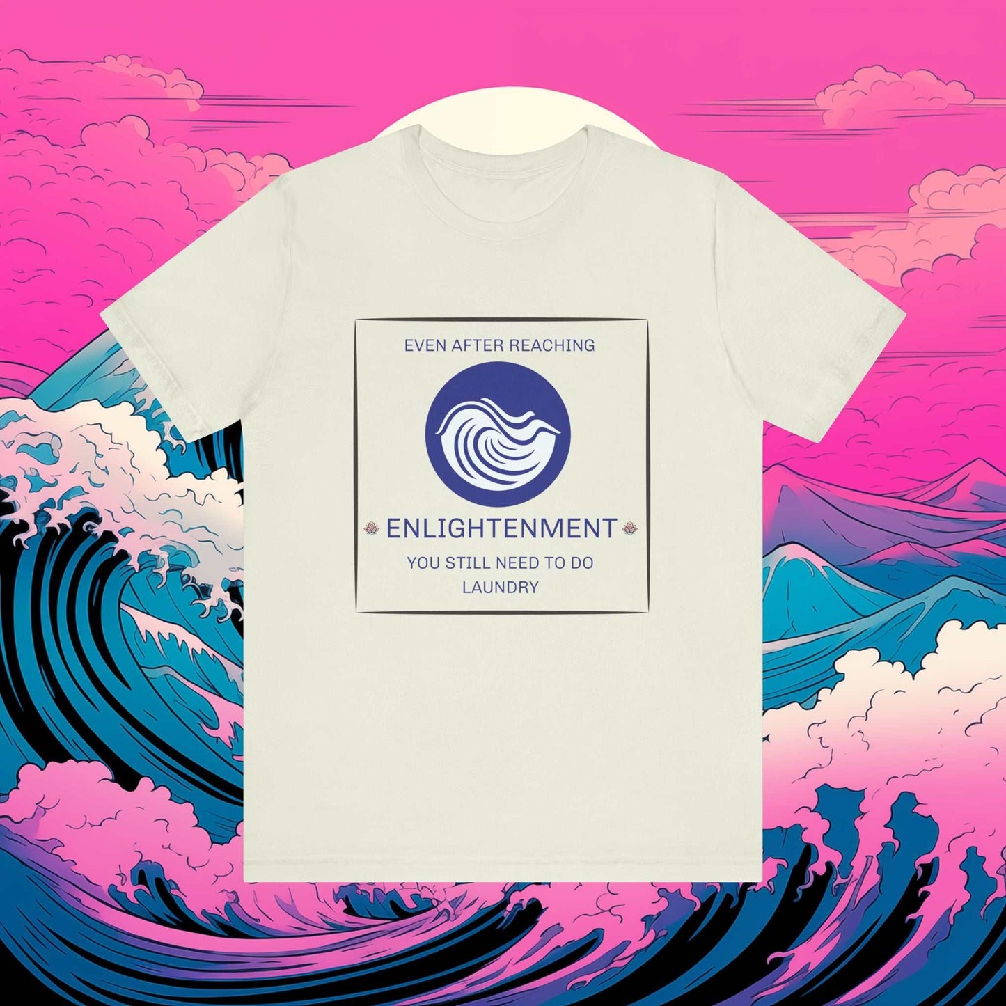 Enlightenment: 'Even after reaching enlightenment, you still need to do laundry' Human Tee