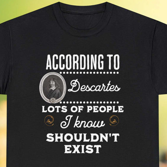 Descartes text "According to Descartes Lots of People I know Shouldn't Exist" Tee in black