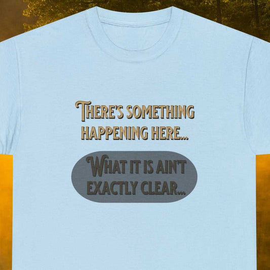 Happening "There's something happening here.." text, blow is grey bubble with text "What it is ain't exactly clear", on a blue tee