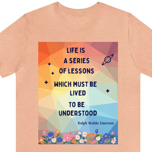 Life is a Series of lessons which must be lived to be understood. Ralph Waldo Emerson - text on a orange blue kaleidoscope back ground with flowers, on a peach tshirt.