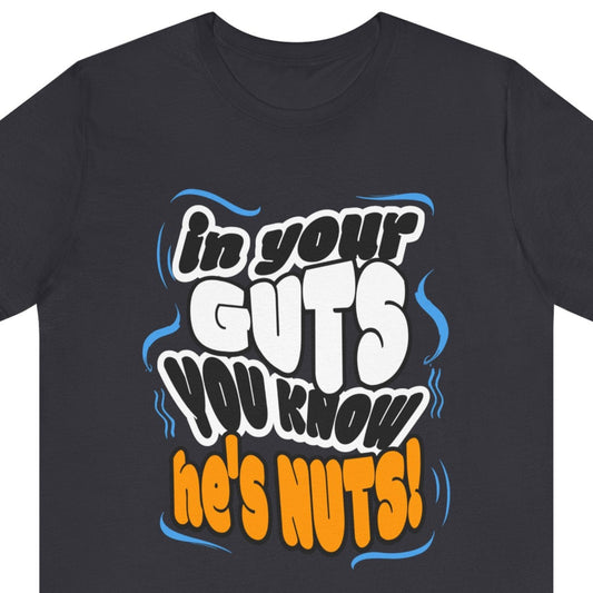 Unisex Tee 'In Your Guts You Know He's Nuts'