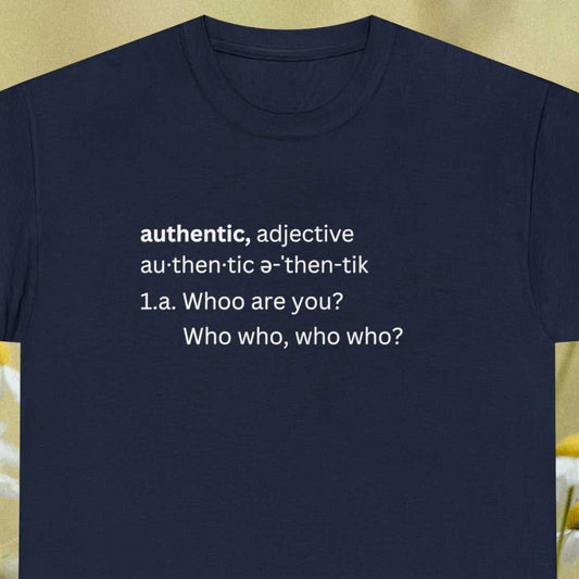 Authenticity. dictionary stylying "AUTHENTIC 1.a. Whoo are you? Who who, who who?" white text on a navy tee
