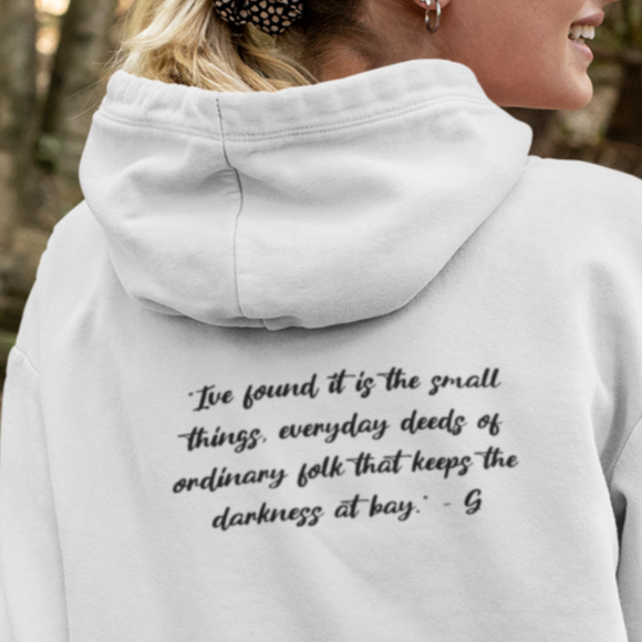 “I've found it is the small things, everyday deeds of ordinary folk that keeps the darkness at bay” - Gandalf, on hoodie back