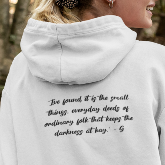 “I've found it is the small things, everyday deeds of ordinary folk that keeps the darkness at bay” - Gandalf, on hoodie back